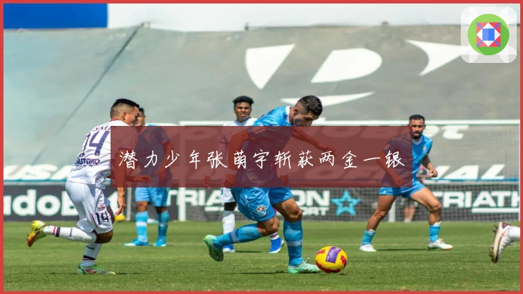 潜力少年张萌宇斩获两金一银