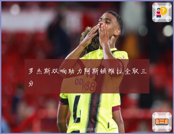 罗杰斯双响助力阿斯顿维拉全取三分