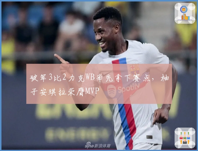 破军3比2力克WB率先拿下赛点，柚子安琪拉荣膺MVP