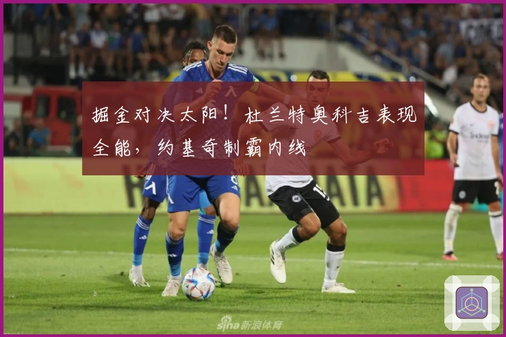 掘金对决太阳！杜兰特奥科吉表现全能，约基奇制霸内线